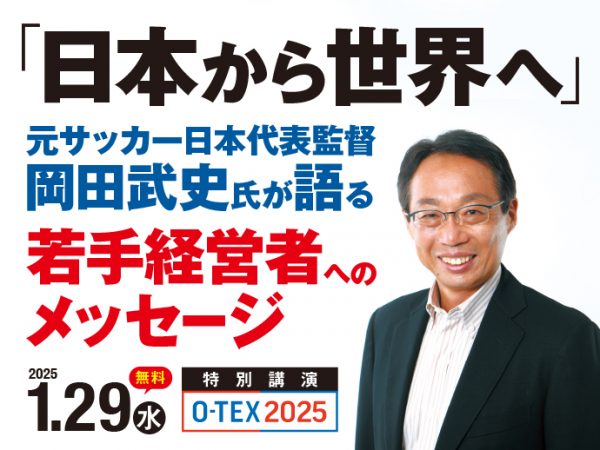 【O-TEX2025（大阪ビジネスチャンス獲得プロジェクト） 特別講演】日本から世界へ 元サッカー日本代表監督　岡田武史氏が語る若手経営者へのメッセージ