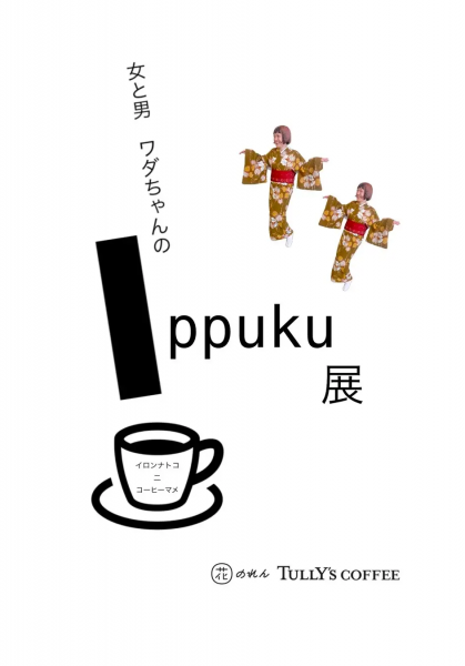 女と男 ワダちゃんのIppuku展