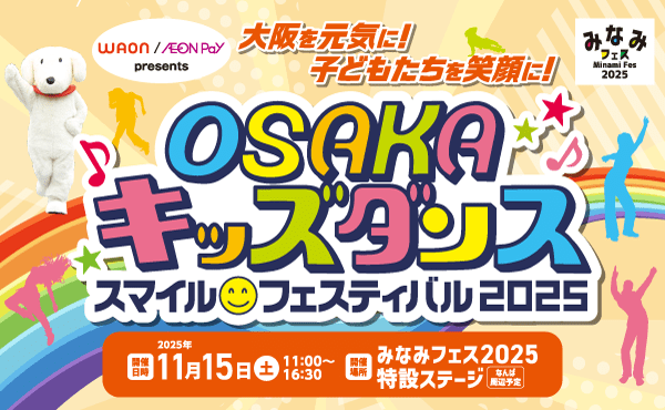 WAON / AEON Pay presents OSAKAキッズダンス・スマイルフェスティバル2025 WAON / AEON Pay presents OSAKAキッズダンス・スマイルフェスティバル2025