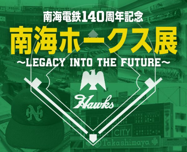 南海電鉄140周年記念 南海ホークス展〜LEGACY INTO THE FUTURE〜