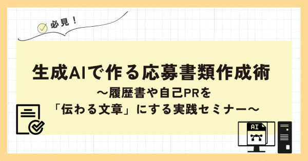 【ライブ配信】生成AIで作る応募書類作成術 ~履歴書や自己PRを「伝わる文章」にする実践セミナー~ 【ライブ配信】生成AIで作る応募書類作成術 ~履歴書や自己PRを「伝わる文章」にする実践セミナー~