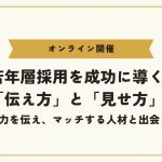 【オンライン開催】若年層採用を成功に導く「伝え方」と「見せ方」 ～自社の魅力を伝え、マッチする人材と