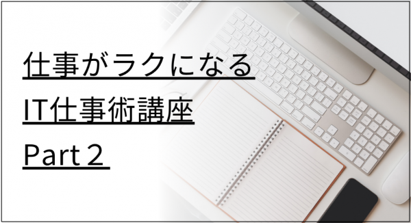 【オンライン】仕事がラクになるIT仕事術講座Part2 【オンライン】仕事がラクになるIT仕事術講座Part2